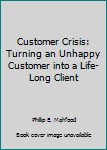 Hardcover Customer Crisis: Turning an Unhappy Customer into a Life-Long Client Book