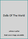 Unknown Binding Dolls Of The World Book