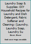 Laundry Soap & Supplies: DIY Household Recipes for Laundry and Dish Detergent, Fabric Softener and Cleaning: (Laundry Soap, Laundry Supplies, Household Recipes, Dish Detergent, Fabric Softener)