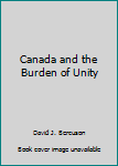 Hardcover Canada and the Burden of Unity Book