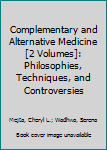 Complementary and Alternative Medicine [2 Volumes]: Philosophies, Techniques, and Controversies