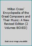 Milton Cross' Encyclopedia of the Great Composers and Their Music: A New Revised Edition (2 Volumes BOXED)