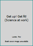 Unknown Binding Get up! Get fit! (Science at work) Book