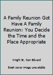 A Family Reunion Got Have a Family Reunion: You Decide the Time and the Place Appropriate