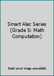 Paperback Smart Alec Series (Grade 5: Math Computation) Book