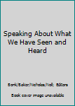 Paperback Speaking About What We Have Seen and Heard Book