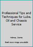 Paperback Professional Tips and Techniques for Lube, Oil and Chassis Service Book