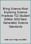 Hardcover Bring Science Alive! Exploring Science Practices TCI Student Edition 2015 Next Generation Science Standards Book