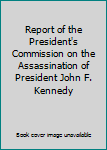 Report of the President's Commission on the Assassination of President John F. Kennedy