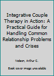 Hardcover Integrative Couple Therapy in Action: A Practical Guide for Handling Common Relationship Problems and Crises Book