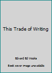 Hardcover This Trade of Writing Book