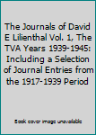 The Journals of David E Lilienthal Vol. 1, The TVA Years 1939-1945: Including a Selection of Journal Entries from the 1917-1939 Period