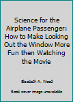 Mass Market Paperback Science for the Airplane Passenger: How to Make Looking Out the Window More Fun then Watching the Movie Book