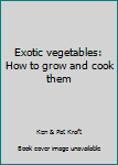 Exotic Vegetables: How To Grow And Cook Them