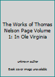 The Works of Thomas Nelson Page Volume 1: In Ole Virginia