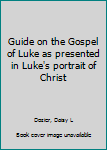 Guide on the Gospel of Luke as presented in Luke's portrait of Christ