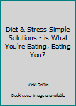 Paperback Diet & Stress Simple Solutions - is What You're Eating, Eating You? Book