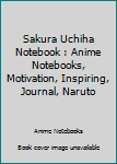 Sakura Uchiha Notebook : Anime Notebooks, Motivation, Inspiring, Journal, Naruto