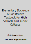 Elementary Sociology A Construtive Textbook for High Schools and Junior Colleges