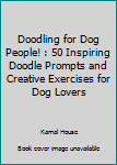 Paperback Doodling for Dog People! : 50 Inspiring Doodle Prompts and Creative Exercises for Dog Lovers Book