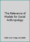 Hardcover The Relevance of Models for Social Anthropology Book