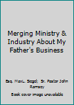 Paperback Merging Ministry & Industry About My Father's Business Book