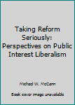 Paperback Taking Reform Seriously: Perspectives on Public Interest Liberalism Book