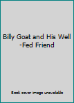 Unknown Binding Billy Goat and His Well-Fed Friend Book
