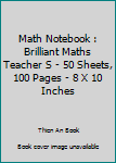 Paperback Math Notebook : Brilliant Maths Teacher S - 50 Sheets, 100 Pages - 8 X 10 Inches Book