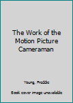 Hardcover The Work of the Motion Picture Cameraman Book