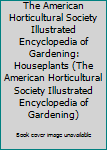 The American Horticultural Society Illustrated Encyclopedia of Gardening: Houseplants (The American Horticultural Society Illustrated Encyclopedia of Gardening)