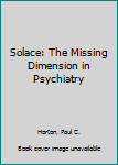 Hardcover Solace: The Missing Dimension in Psychiatry Book