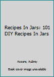 Paperback Recipes In Jars: 101 DIY Recipes In Jars Book