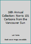 Paperback 16th Annual Collection: Norris 101 Cartoons from the Vancouver Sun Book