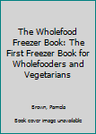 Hardcover The Wholefood Freezer Book: The First Freezer Book for Wholefooders and Vegetarians Book