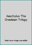 Aeschylus The Oresteian Trilogy