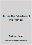 Paperback Under the Shadow of His Wings Book