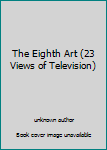 Unknown Binding The Eighth Art (23 Views of Television) Book