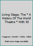 Hardcover Living Stage, The * A History Of The World Theatre * With 50 Book