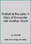 Unknown Binding Fireball at the Lake: A Story of Encounter with Another World Book