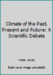 Hardcover Climate of the Past, Present and Future: A Scientific Debate Book