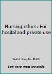 Unknown Binding Nursing ethics: For hosital and private use Book