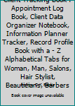 Client Tracking Book : Appointment Log Book, Client Data Organizer Notebook, Information Planner Tracker, Record Profile Book with a - Z Alphabetical Tabs for Woman, Man, Salons, Hair Stylist, Beautic