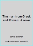 Paperback The man from Greek and Roman: A novel Book