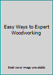 Hardcover Easy Ways to Expert Woodworking Book