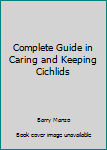 Paperback Complete Guide in Caring and Keeping Cichlids Book