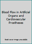 Blood Flow in Artificial Organs and Cardiovascular Prostheses (Oxford Medical Engineering Series)