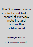 Hardcover The Guinness book of car facts and feats: a record of everyday motoring and automotive achievement Book