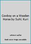 Unknown Binding Cowboy on a Wooden Horse by Suhl, Kuri Book