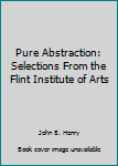 Unknown Binding Pure Abstraction: Selections From the Flint Institute of Arts Book